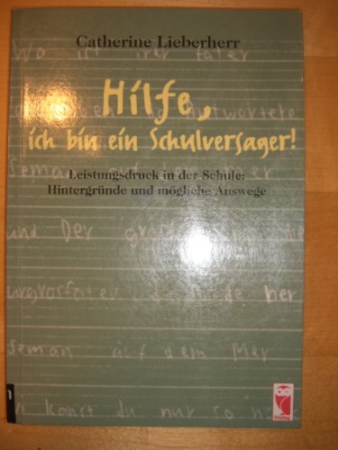 Hilfe, ich bin ein Schulversager!: Leistungsdruck in der Schule: Hintergründe und mögliche Auswege Books