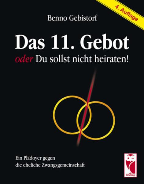 Das 11. Gebot oder Du sollst nicht heiraten!. Ein Plädoyer gegen die eheliche Zwangsgemeinschaft Law