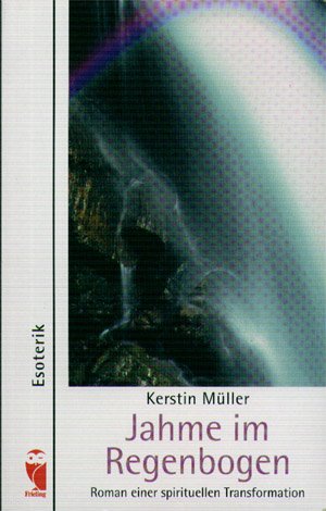 Jahme im Regenbogen. Roman einer spirituellen Transformation Religion & Esotericism