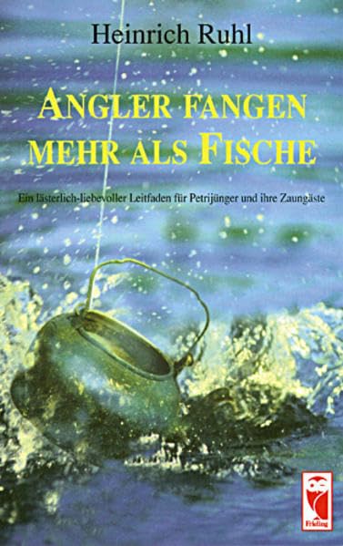Angler fangen mehr als Fische: Ein lästerlich-liebevoller Leitfaden für Petrijünger und ihre Zaungäste Leisure & Fun