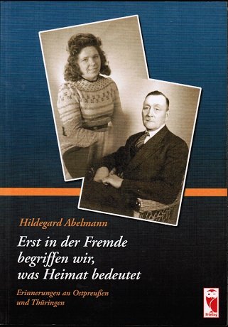 Erst in der Fremde begriffen wir, was Heimat bedeutet: Erinnerungen an Ostpreussen und Thüringen Personalities