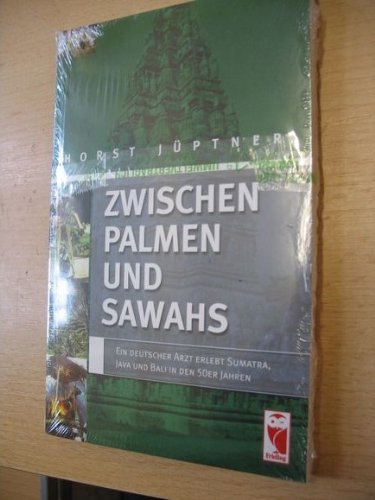 Zwischen Palmen und Sawahs: Ein deutscher Arzt erlebt Sumatra, Java und Bali in den 50er Jahren Travelogues