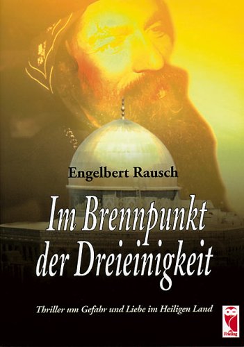 Im Brennpunkt der Dreieinigkeit: Thriller um Gefahr und Liebe im Heiligen Land Fiction