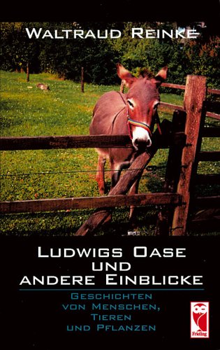 Ludwigs Oase und andere Einblicke: Geschichten von Menschen, Tieren und Pflanzen Fiction Books