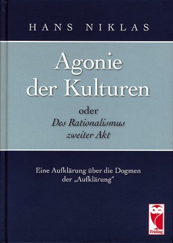 Agonie der Kulturen oder Des Rationalismus zweiter Akt: Eine Aufklärung über die Dogmen der "Aufklärung" Philosophy