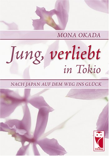 Jung, verliebt in Tokio: Nach Japan auf dem Weg ins Glück Fiction