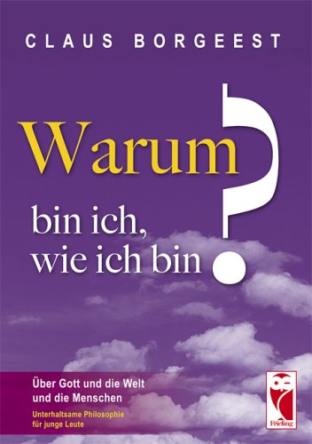 Warum bin ich, wie ich bin?: Über Gott und die Welt und die Menschen. Unterhaltsame Philosophie für junge Leute Books