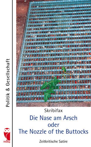 Die Nase am Arsch oder The Nozzle of the Buttocks: Zeitkritische Satire (Frieling - Politik & Gesellschaft) Humour & Satire