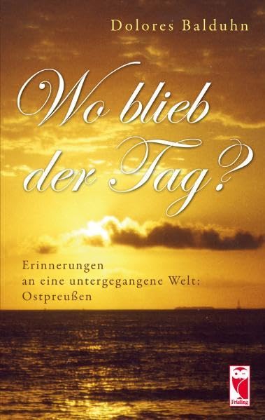 Wo blieb der Tag?: Erinnerungen an eine untergegangene Welt: Ostpreußen (Frieling - Erinnerungen) Personalities