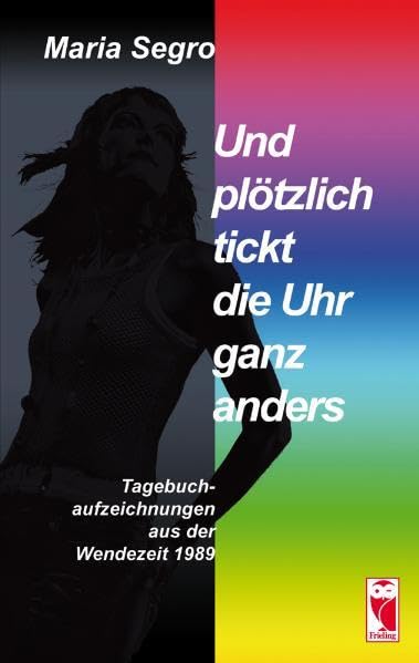 Und plötzlich tickt die Uhr ganz anders: Tagebuchaufzeichnungen aus der Wendezeit (Frieling - Erfahrungen) Essays & Short Stories