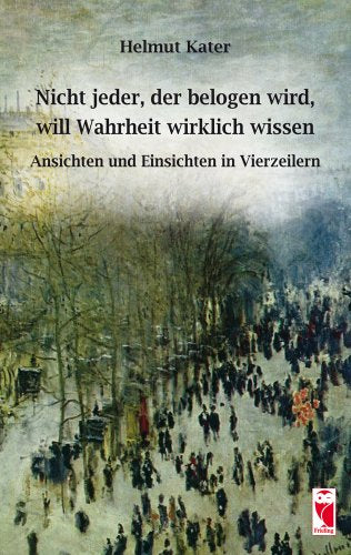 Nicht jeder, der belogen wir, will Wahrheit wissen: Ansichten und Einsichten in Vierzeilern Poetry