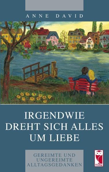 Irgendwie dreht sich alles um Liebe: Gereimte und ungereimte Alltagsgedanken Poetry