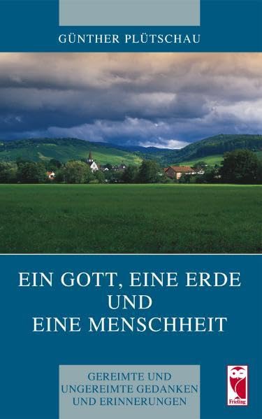 Ein Gott, eine Erde und eine Menschheit: Gereimte und ungereimte Gedanken und Erinnerungen Poetry