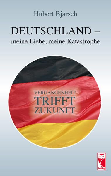 Deutschland - meine Liebe, meine Katastrophe: Vergangenheit trifft Zukunft Politics & History