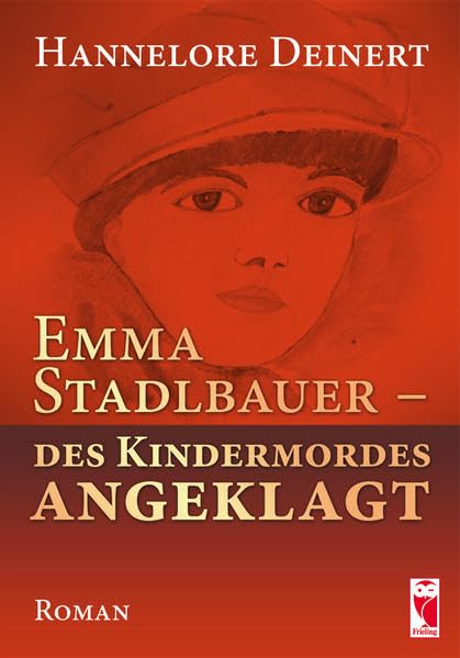 Emma Stadlbauer - des Kindermordes angeklagt: Roman Contemporary literature