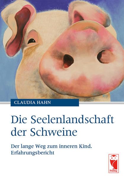 Die Seelenlandschaft der Schweine: Der lange Weg zum inneren Kind. Erfahrungsbericht Art & Literature