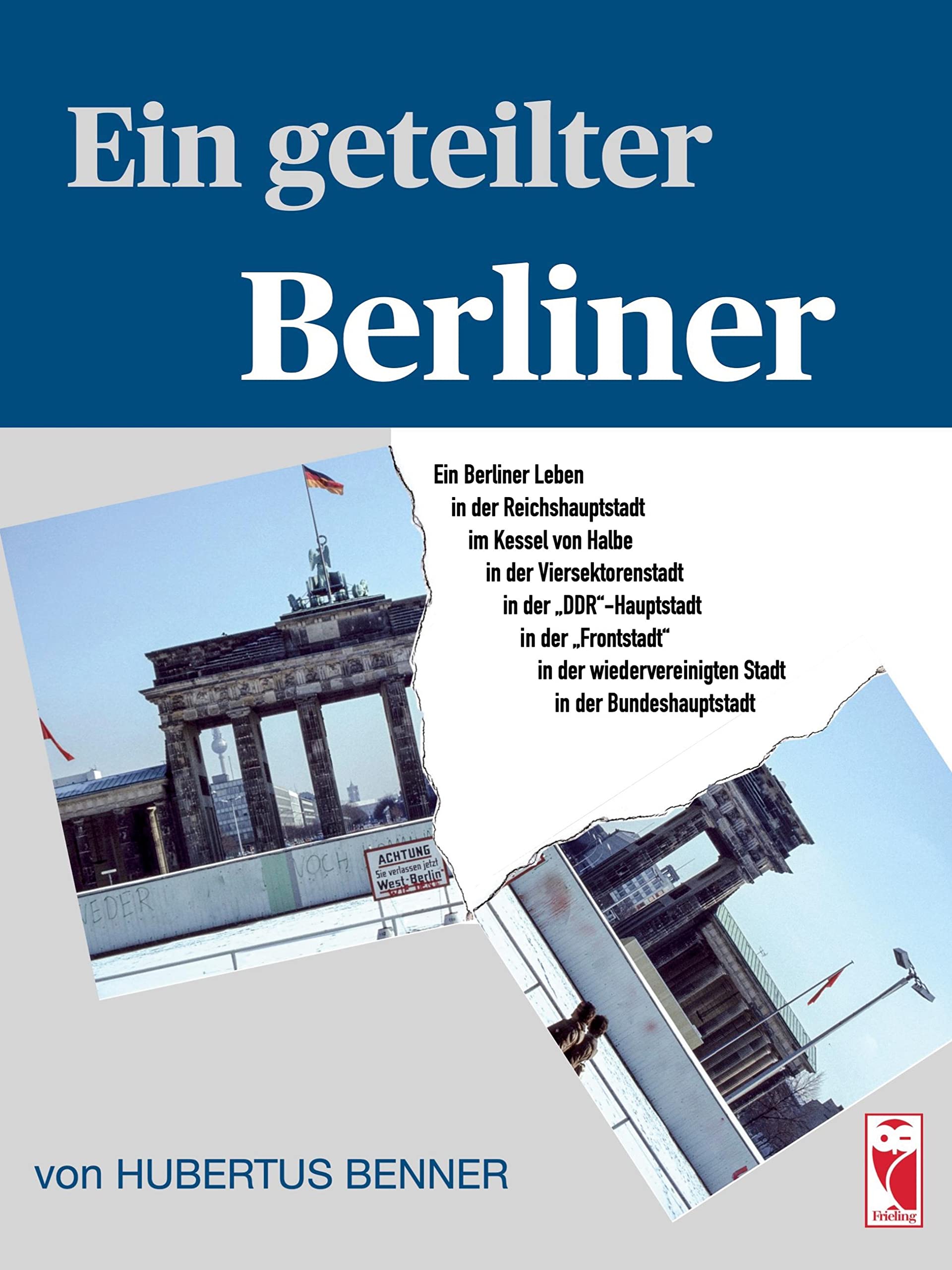 Ein geteilter Berliner: Ein Berliner Leben in der Reichshauptstadt, im Kessel von Halbe, in der Viersektorenstadt, in der DDR-Hauptstadt, in der ... der Bundeshauptstadt (Frieling - Biographie) Contemporary literature Books