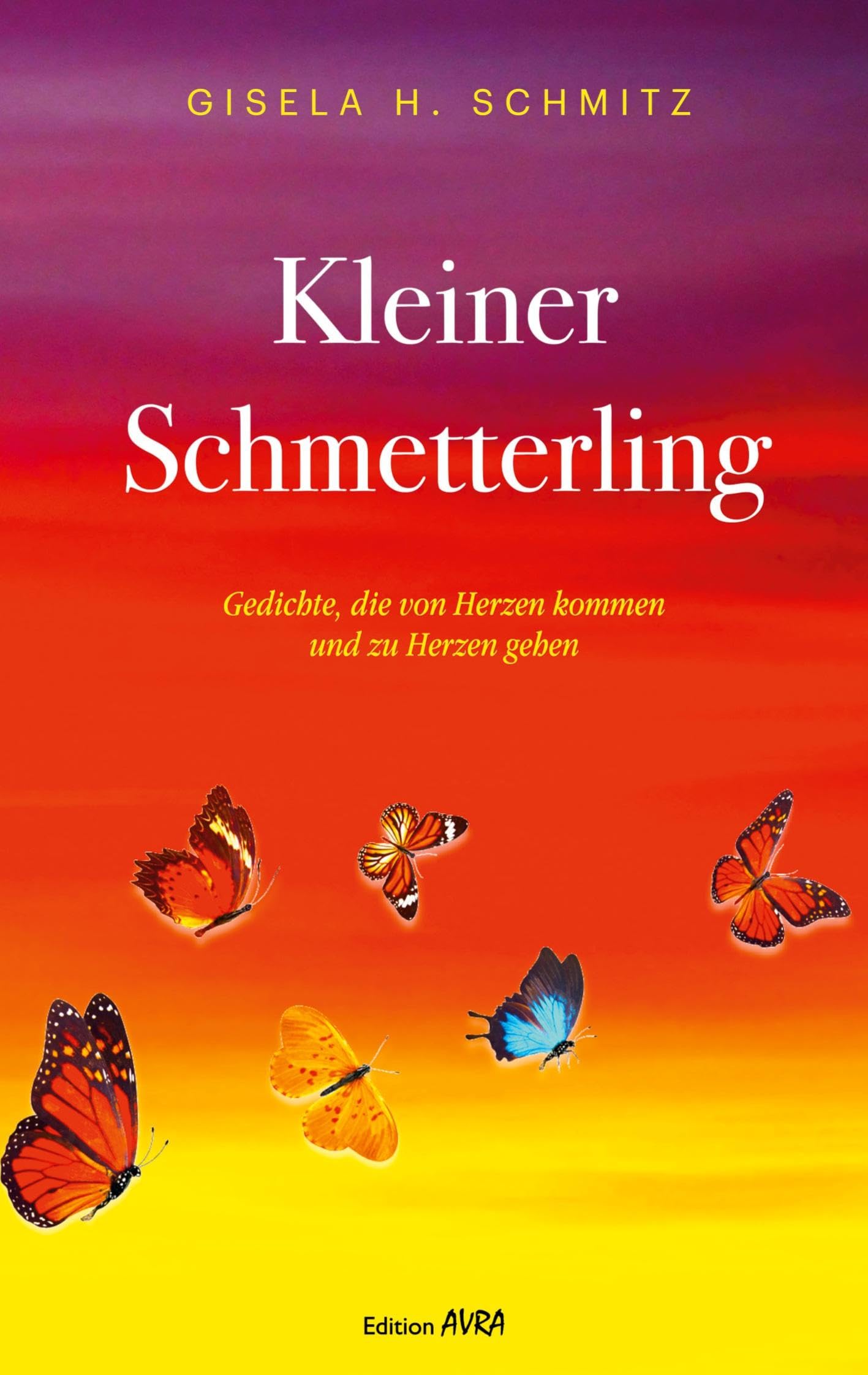 Kleiner Schmetterling: Gedichte, die von Herzen kommen und zu Herzen gehen Poetry