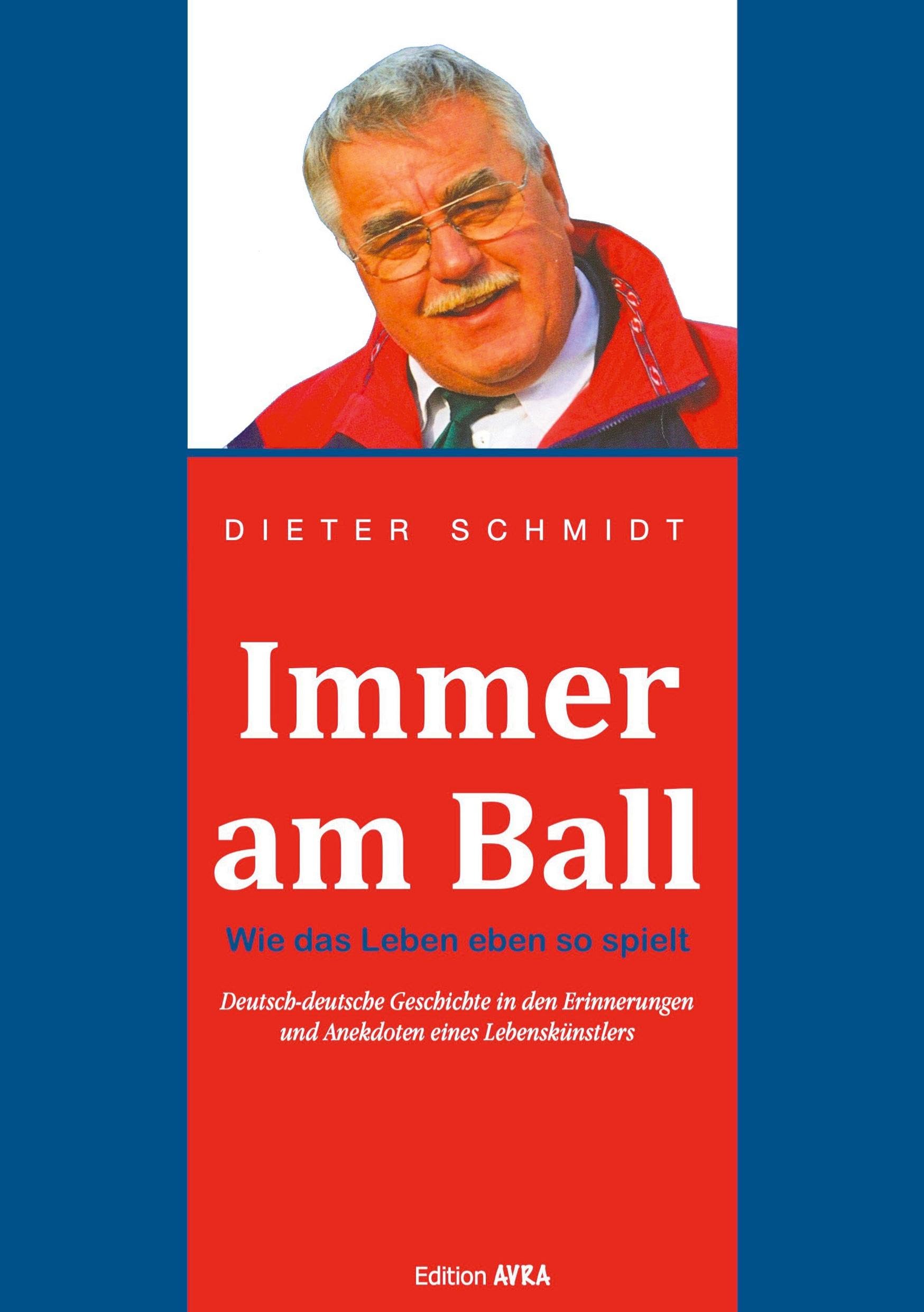 Immer am Ball: Wie das Leben so spielt: Wie das Leben eben so spielt. Deutsch-deutsche Geschichte in den Erinnerungen und Anekdoten eines Lebenskünstlers (Frieling - Edition Avra) Art & Literature