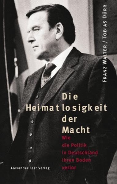 Die Heimatlosigkeit der Macht - Wie die Politik in Deutschland ihren Boden verlor Politics & History