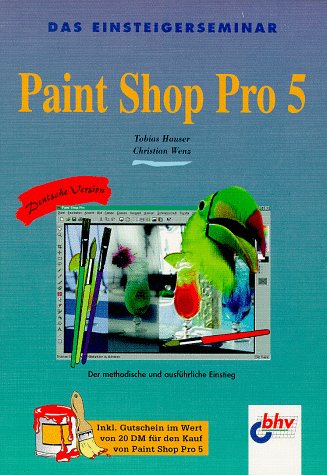 Das Einsteigerseminar. Paint Shop Pro 5. Der methodische und ausführliche Einstieg Hobbies & Crafts