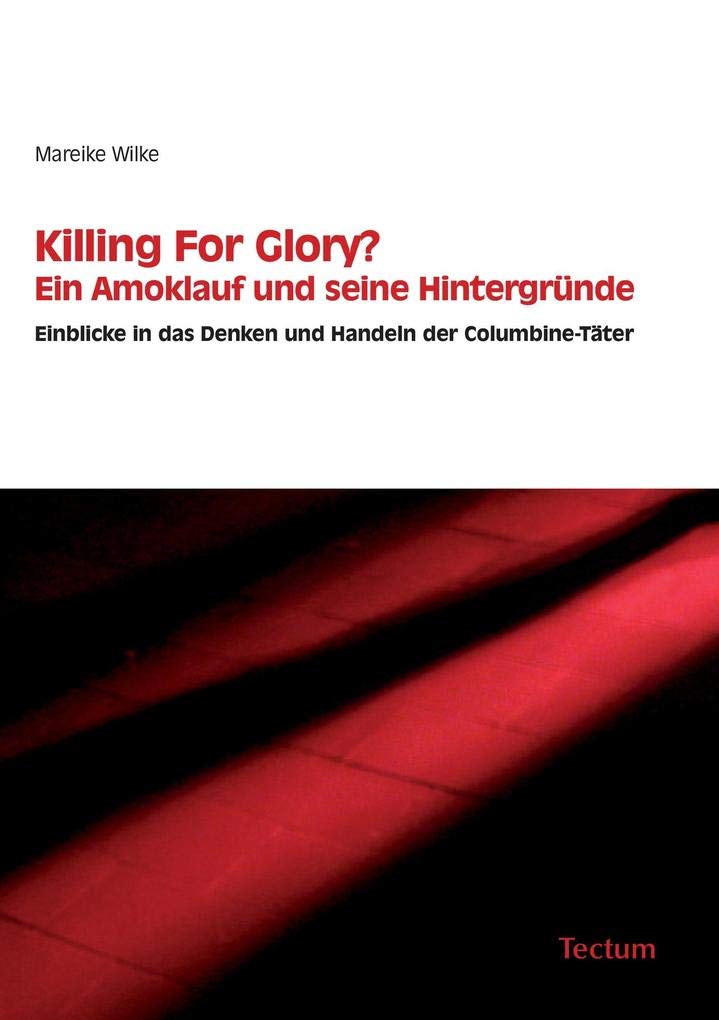 Killing For Glory? Ein Amoklauf und seine Hintergründe: Einblicke in das Denken und Handeln der Columbine-Täter Psychology