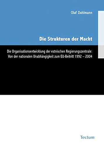 Die Strukturen der Macht: Die Organisationsentwicklung der estnischen Regierungszentrale: Von der nationalen Unabhängigkeit zum EU-Beitritt 1992 - 2004 Law