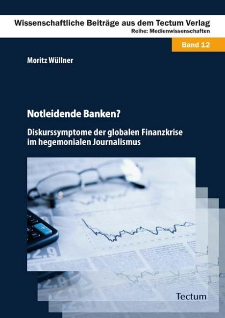 Notleidende Banken?: Diskurssymptome der globalen Finanzkrise im hegemonialen Journalismus Law