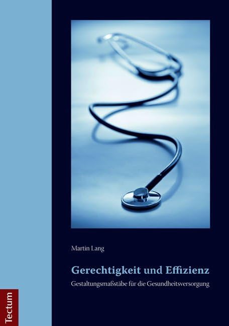 Gerechtigkeit und Effizienz: Gestaltungsmaßstäbe für die Gesundheitsversorgung: Ethische Auseinandersetzung über die Frage nach einem Recht auf ... vor dem Hintergrund christlicher Motivation Philosophy
