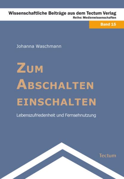 Zum Abschalten einschalten: Lebenszufriedenheit und Fernsehnutzung (Wissenschaftliche Beiträge aus dem Tectum-Verlag: Medienwissenschaften) Law