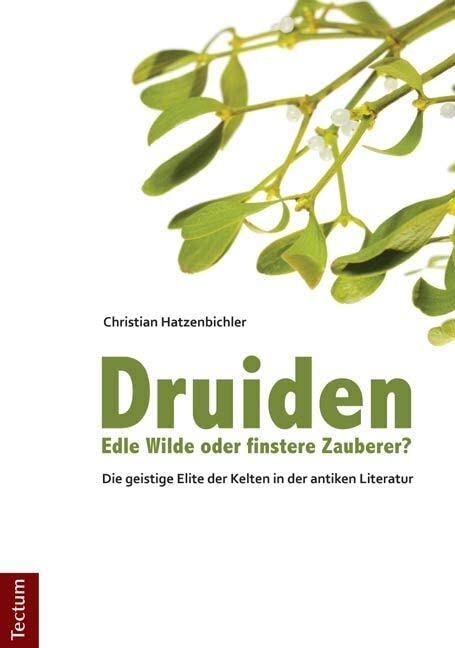 Druiden - Edle Wilde oder finstere Zauberer? Die geistige Elite der Kelten in der antiken Literatur Religion & Esotericism