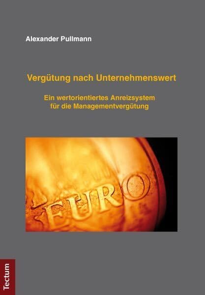 Vergütung nach Unternehmenswert: Ein wertorientiertes Anreizsystem für die Managementvergütung Law
