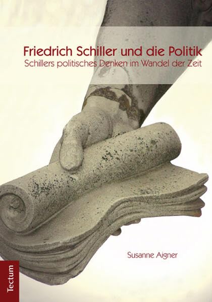 Friedrich Schiller und die Politik: Schillers politisches Denken im Wandel der Zeit Social Sciences