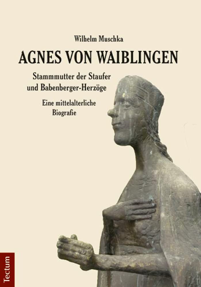 Agnes von Waiblingen - Stammmutter der Staufer und Babenberger-Herzöge Politics & History