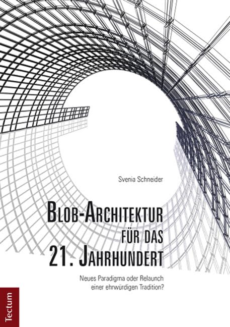 Blob-Architektur für das 21. Jahrhundert. Neues Paradigma oder Relaunch einer ehrwürdigen Tradition? Architecture