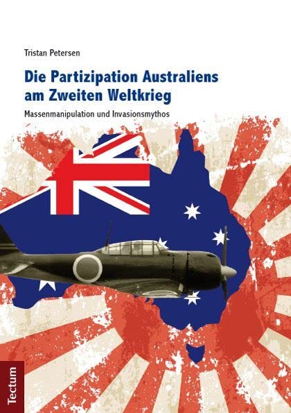 Die Partizipation Australiens am Zweiten Weltkrieg: Massenmanipulation und Invasionsmythos German history