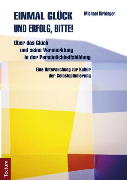 Einmal Glück und Erfolg, bitte!: Über das Glück und seine Vermarktung in der Persönlichkeitsbildung. Eine Untersuchung zur Kultur der Selbstoptimierung Lifestyle