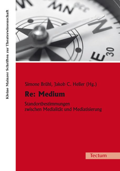 Re: Medium: Standortbestimmungen zwischen Medialität und Mediatisierung (Kleine Mainzer Schriften zur Theaterwissenschaft) Law