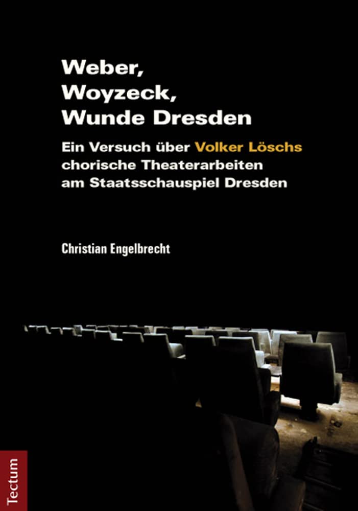 Weber, Woyzeck, Wunde Dresden: Ein Versuch über Volker Löschs chorische Theaterarbeiten am Staatsschauspiel Dresden Film, Art & Culture