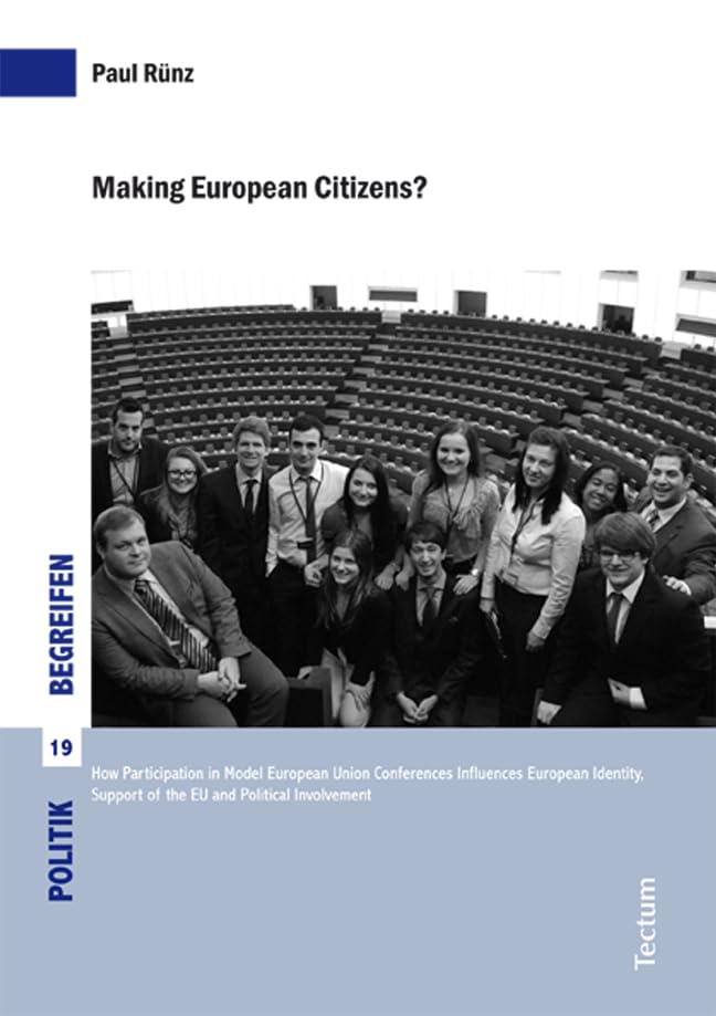 Making European Citizens?: How Participation in Model European Union Conferences Influences European Identity, Support of the EU and Political Involvement (Politik begreifen) Law
