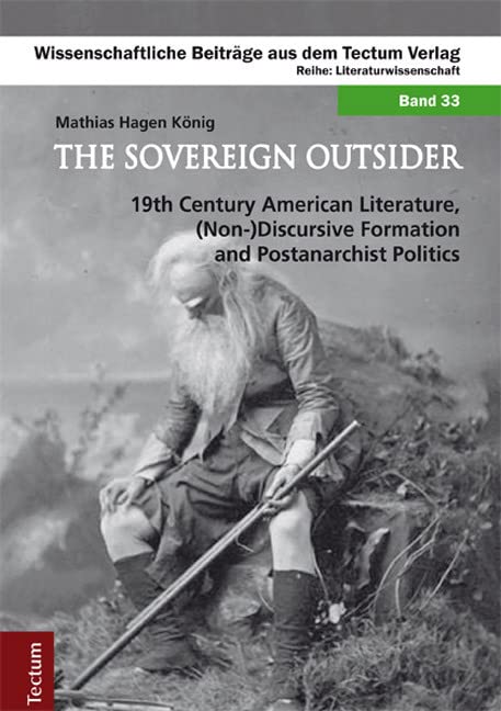 The Sovereign Outsider: 19th Century American Literature, (Non-)Discursive Formation and Postanarchist Politics (Wissenschaftliche Beiträge aus dem Tectum Verlag: Literaturwissenschaft) Contemporary literature Books