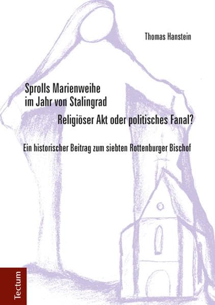 Sprolls Marienweihe im Jahr von Stalingrad. Religiöser Akt oder politisches Fanal? German history