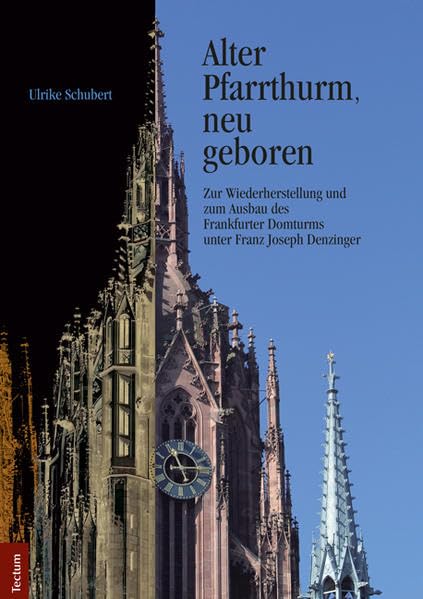 "Alter Pfarrthurm, neu geboren": Zur Wiederherstellung und zum Ausbau des Frankfurter Doms unter Franz Joseph Denzinger Business & Technology