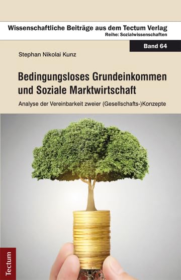 Bedingungsloses Grundeinkommen und Soziale Marktwirtschaft: Analyse der Vereinbarkeit zweier (Gesellschafts-)Konzepte (Wissenschaftliche Beiträge aus dem Tectum Verlag: Sozialwissenschaften) Law