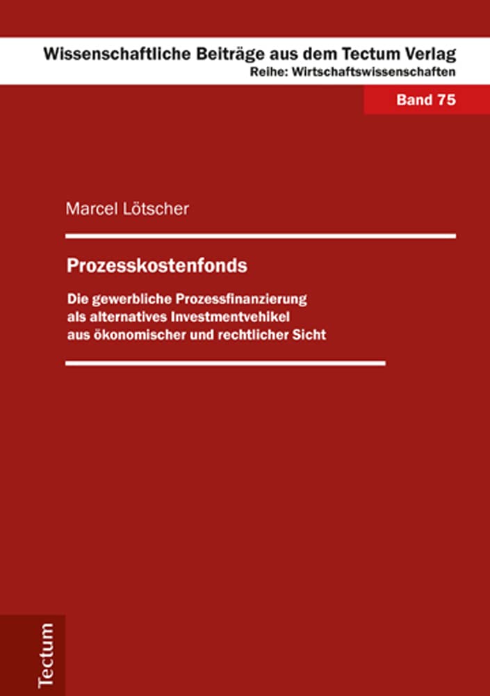 Prozesskostenfonds: Die gewerbliche Prozessfinanzierung als alternatives Investmentvehikel aus ökonomischer und rechtlicher Sicht (Wissenschaftliche ... dem Tectum Verlag: Wirtschaftswissenschaften) Law