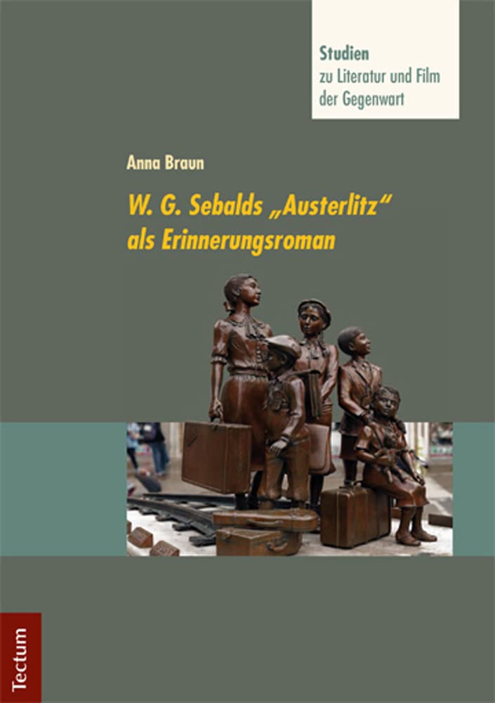 W. G. Sebalds "Austerlitz" als Erinnerungsroman (Studien zu Literatur und Film der Gegenwart) Contemporary literature