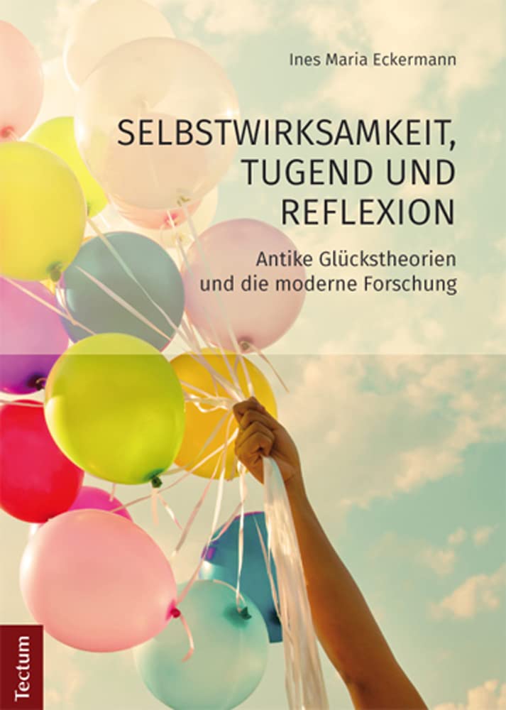 Selbstwirksamkeit, Tugend und Reflexion: Antike Glückstheorien und die moderne Forschung Philosophy