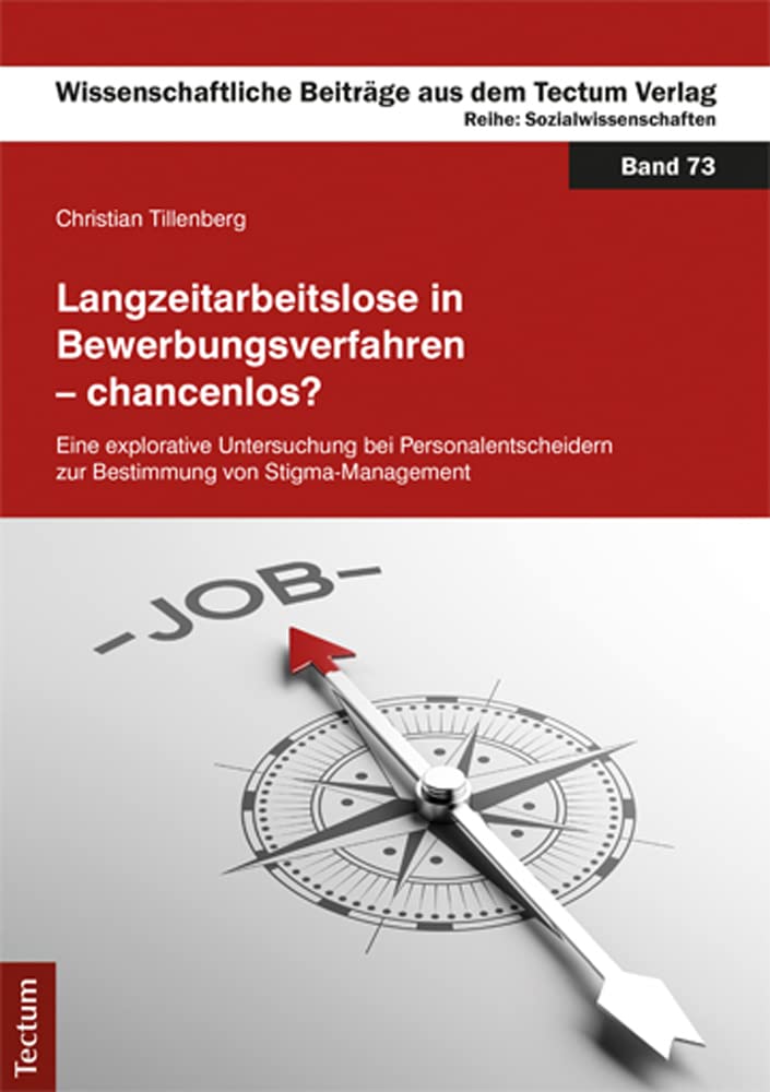 Langzeitarbeitslose in Bewerbungsverfahren - chancenlos?: Eine explorative Untersuchung bei Personalentscheidern zur Bestimmung von Stigma-Management ... aus dem Tectum Verlag: Sozialwissenschaften) Law