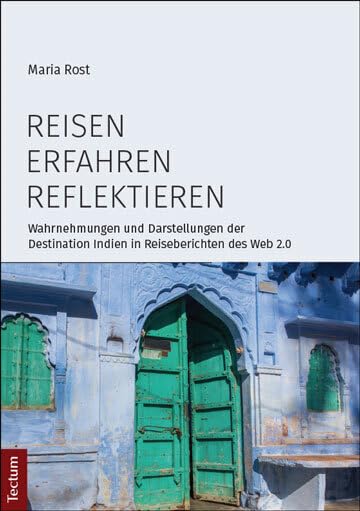 Reisen, erfahren, reflektieren: Wahrnehmungen und Darstellungen der Destination Indien in Reiseberichten des Web 2.0 Law