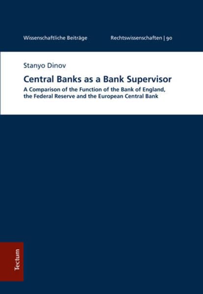 Central Banks as a Bank Supervisor: A Comparison of the Function of the Bank of England, the Federal Reserve and the European Central Bank ... aus dem Tectum Verlag: Rechtswissenschaften) Law